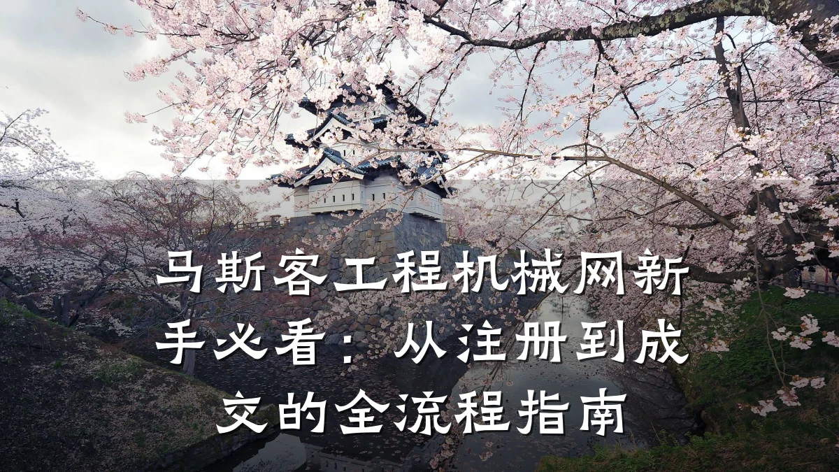 马斯客工程机械网新手必看：从注册到成交的全流程指南