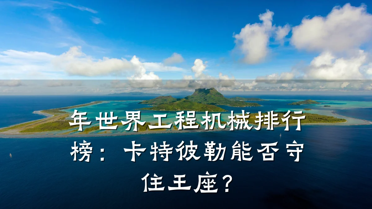 年世界工程机械排行榜:卡特彼勒能否守住王座?
