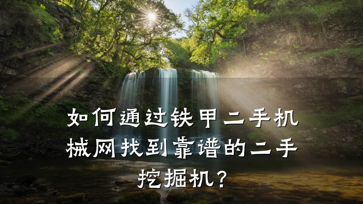 如何通过铁甲二手机械网找到靠谱的二手挖掘机？