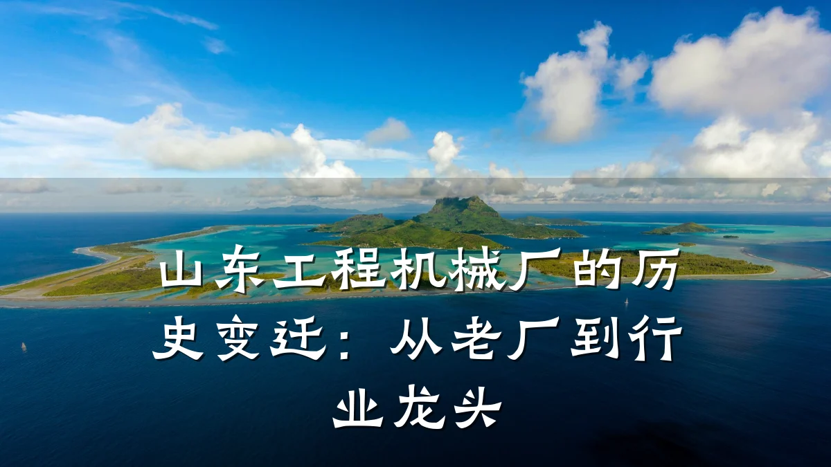 山东工程机械厂的历史变迁:从老厂到行业龙头
