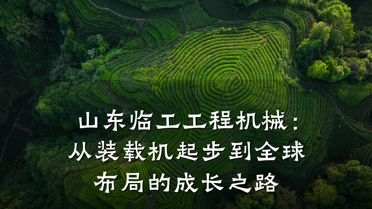 山东临工工程机械：从装载机起步到全球布局的成长之路