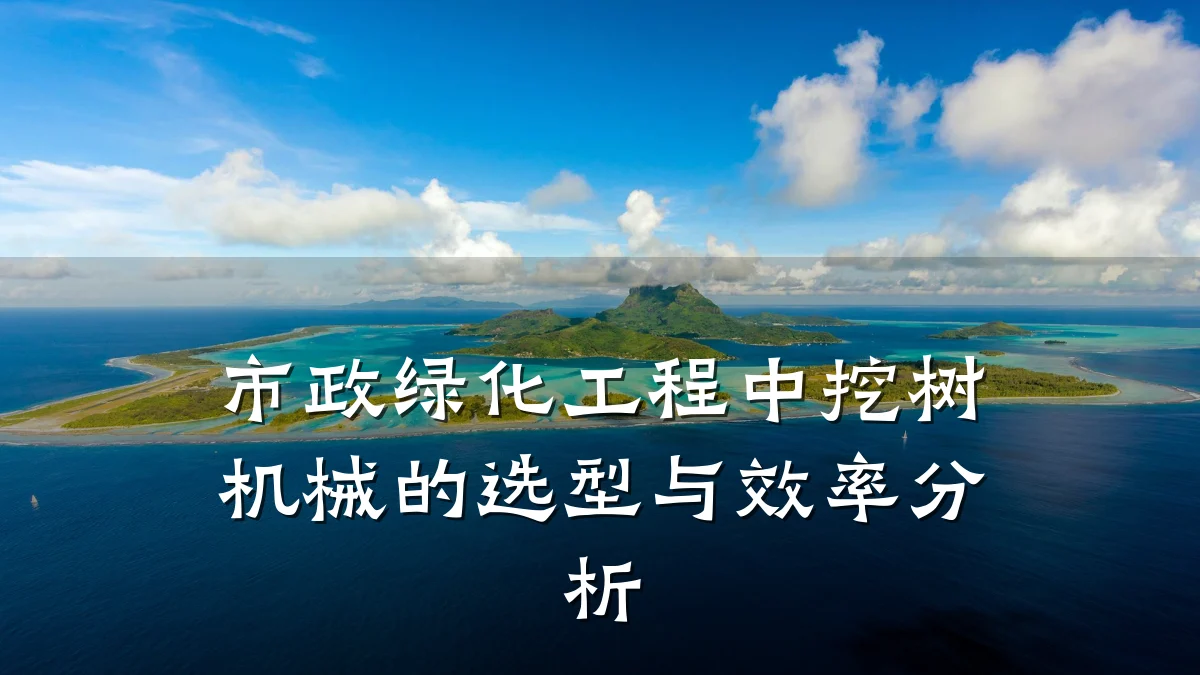 市政绿化工程中挖树机械的选型与效率分析
