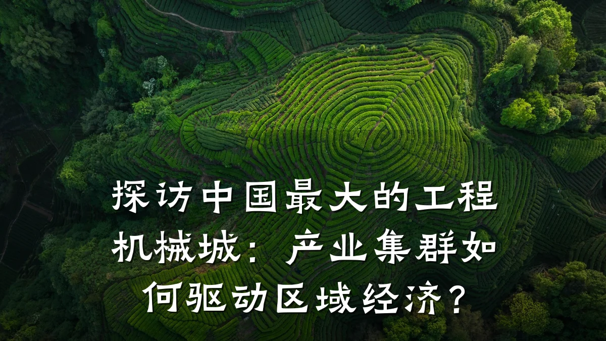 探访中国最大的工程机械城：产业集群如何驱动区域经济？