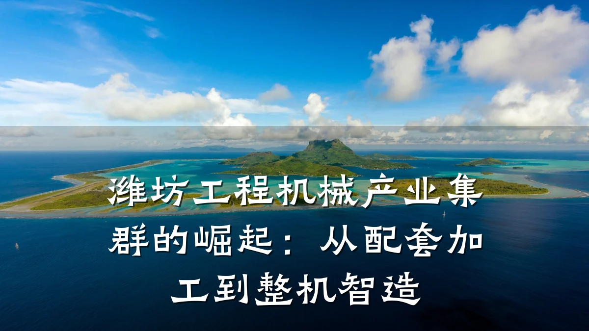 潍坊工程机械产业集群的崛起:从配套加工到整机智造