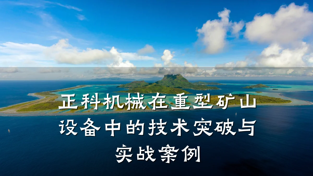 正科机械在重型矿山设备中的技术突破与实战案例