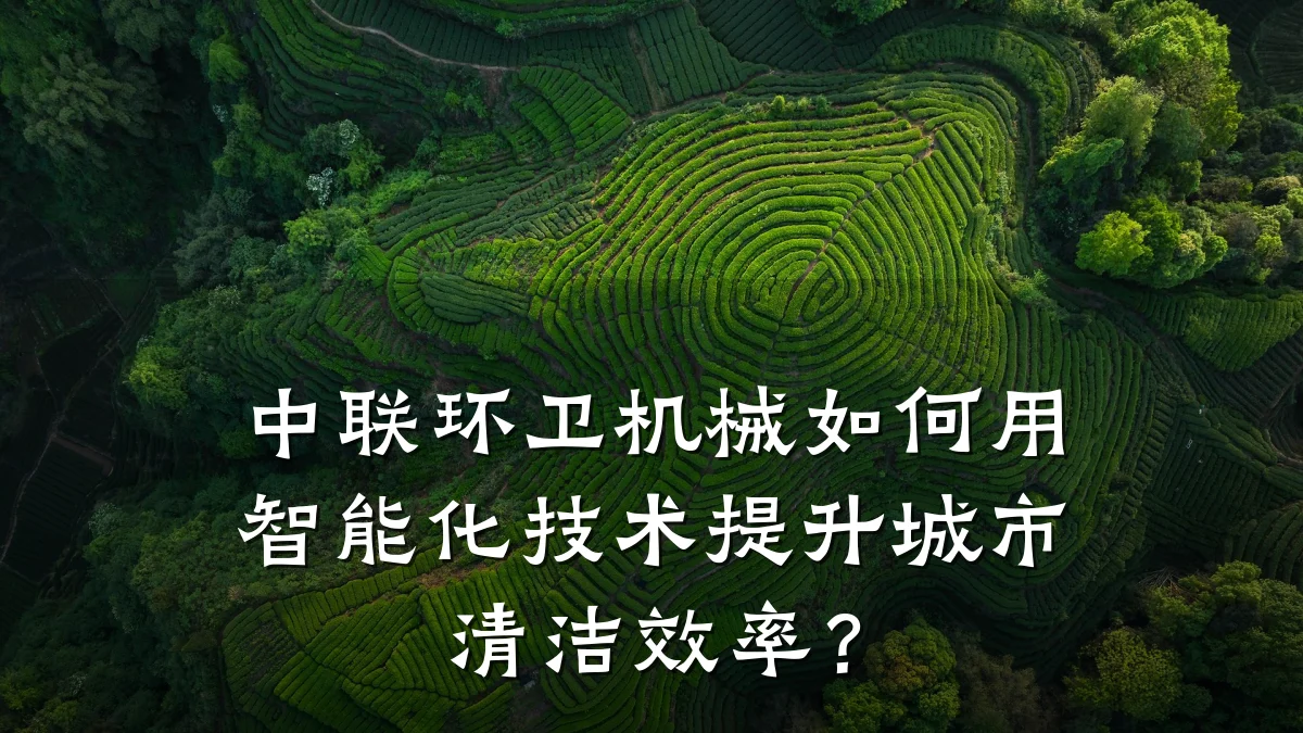 中联环卫机械如何用智能化技术提升城市清洁效率？