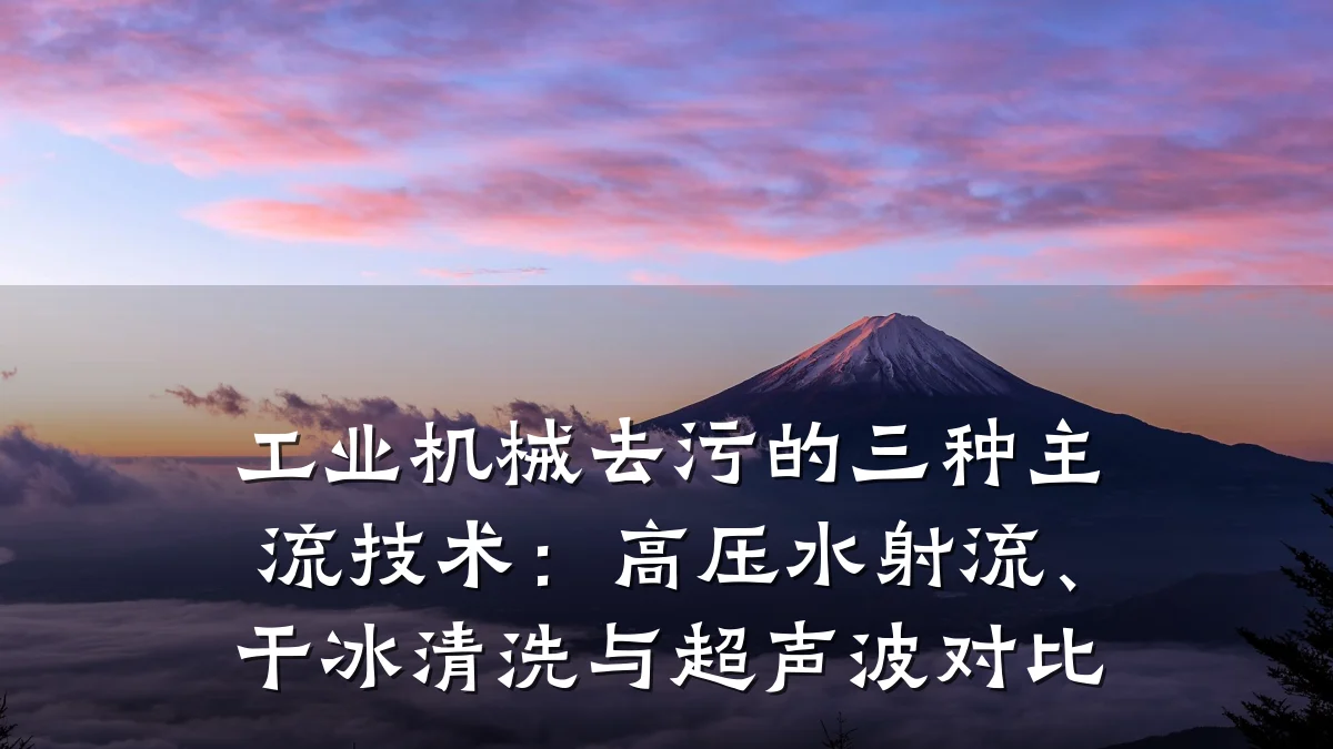 工业机械去污的三种主流技术:高压水射流、干冰清洗与超声波对比
