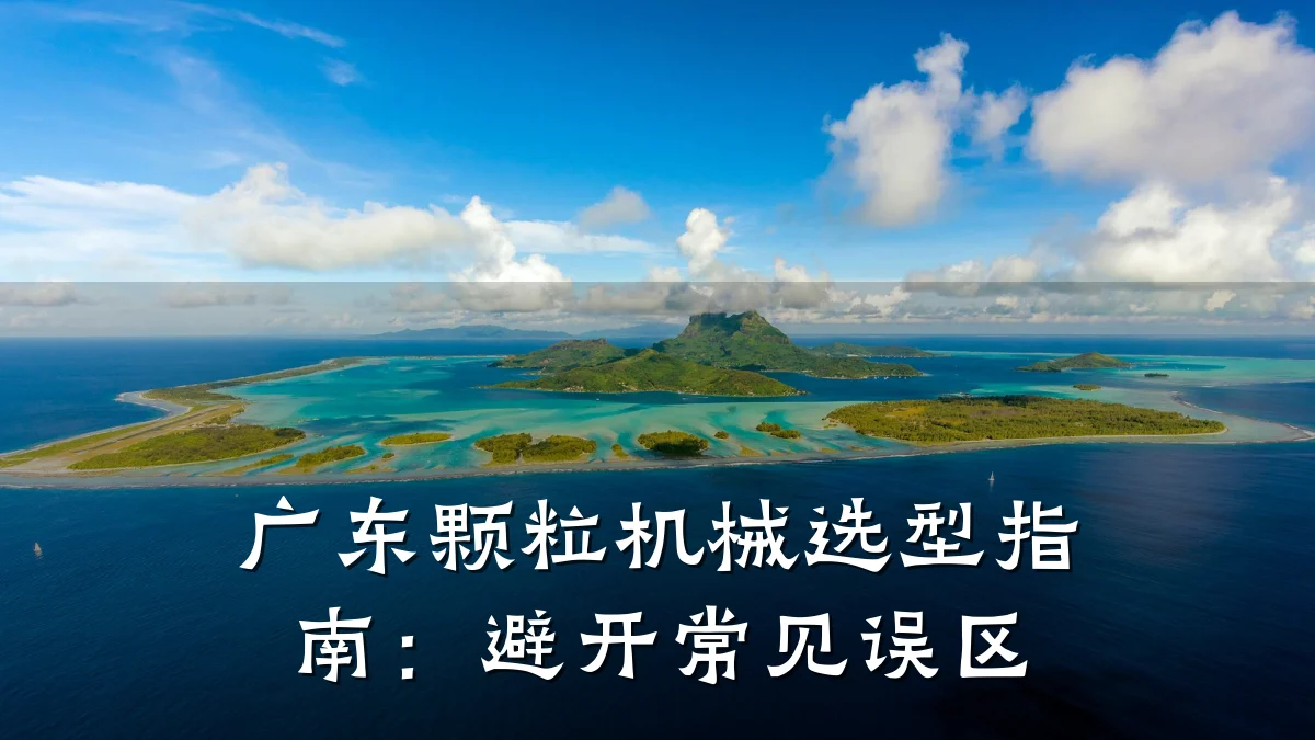 广东颗粒机械选型指南:避开常见误区