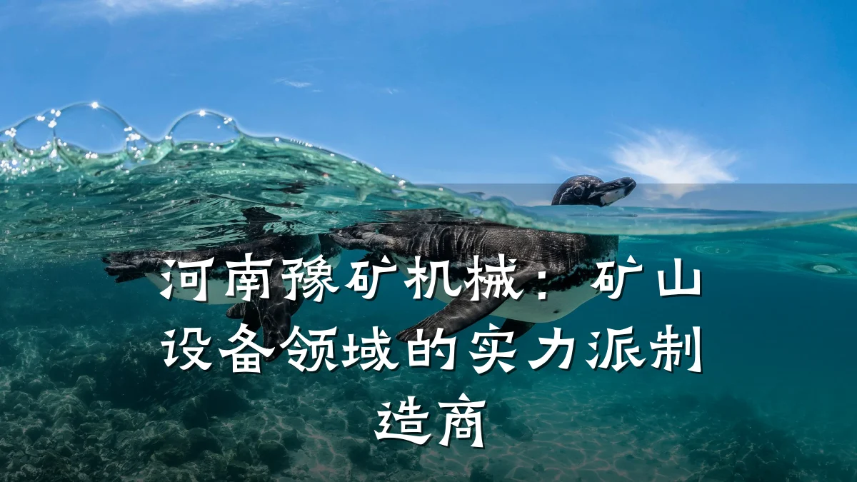 河南豫矿机械:矿山设备领域的实力派制造商