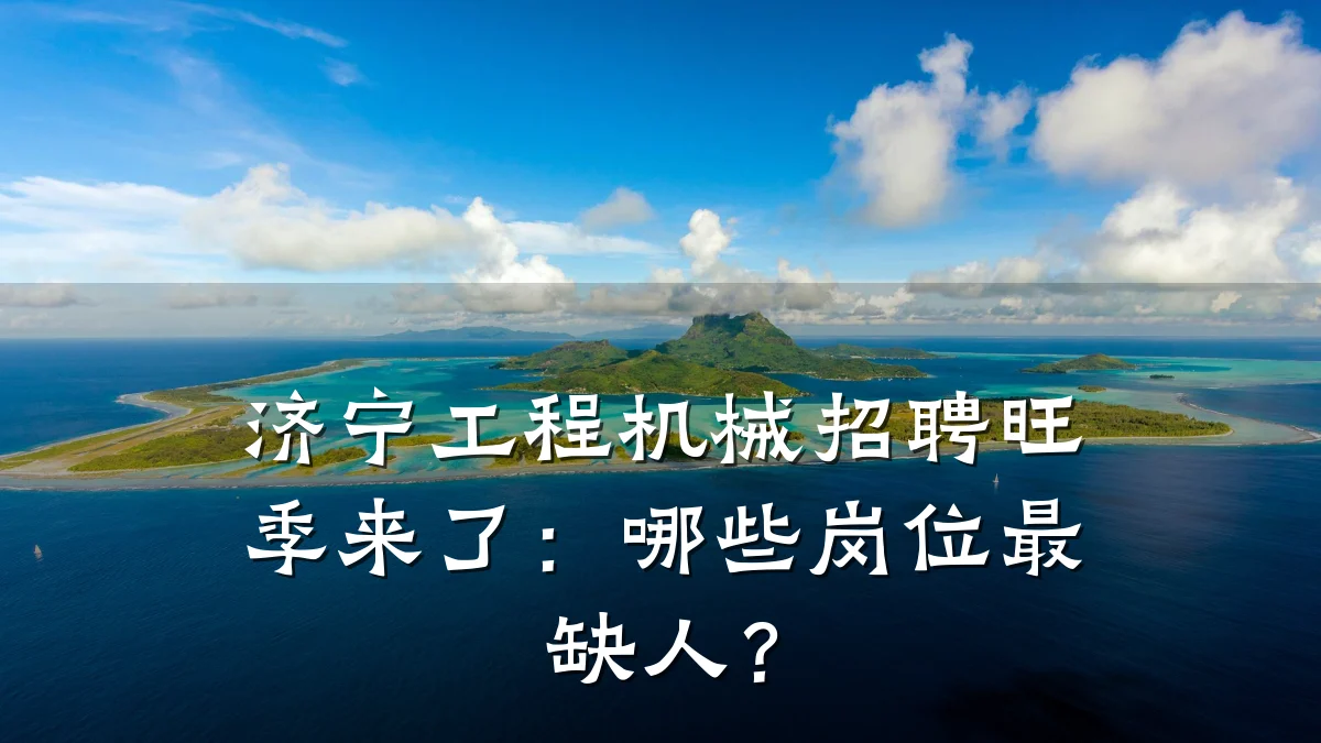 济宁工程机械招聘旺季来了：哪些岗位最缺人？