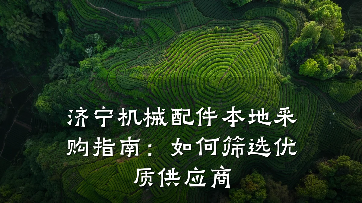 济宁机械配件本地采购指南：如何筛选优质供应商