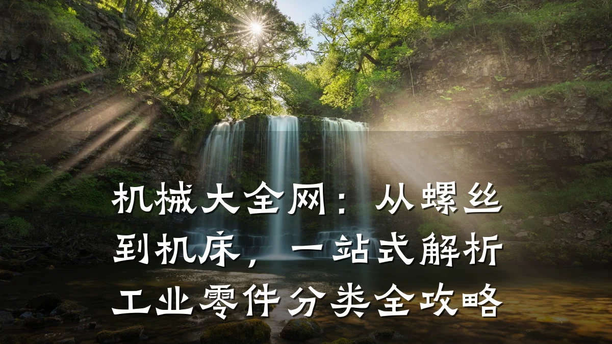 机械大全网:从螺丝到机床,一站式解析工业零件分类全攻略