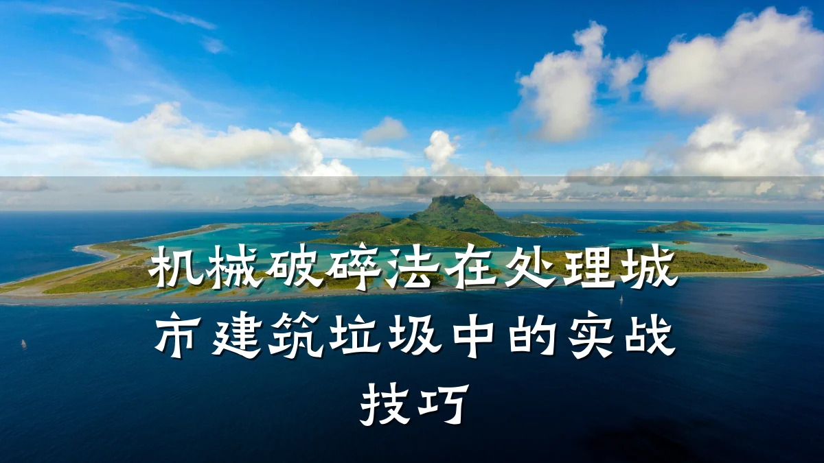 机械破碎法在处理城市建筑垃圾中的实战技巧
