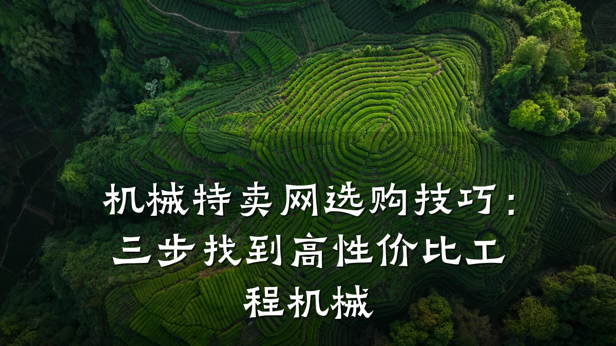 机械特卖网选购技巧:三步找到高性价比工程机械