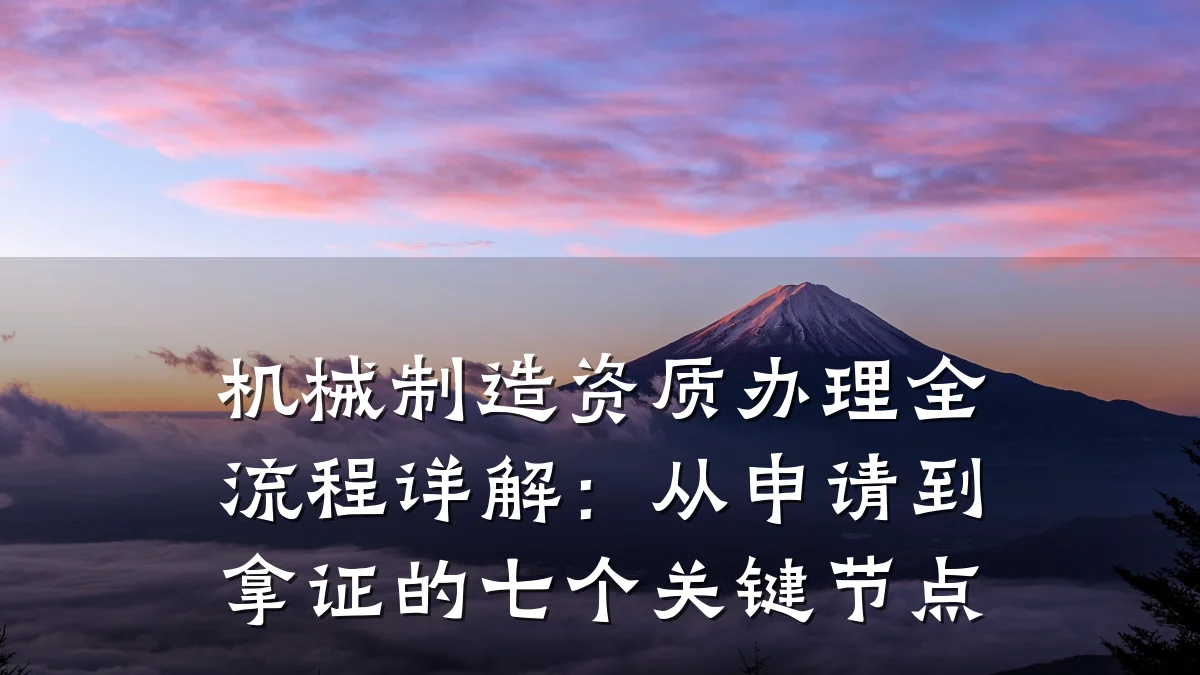 机械制造资质办理全流程详解:从申请到拿证的七个关键节点
