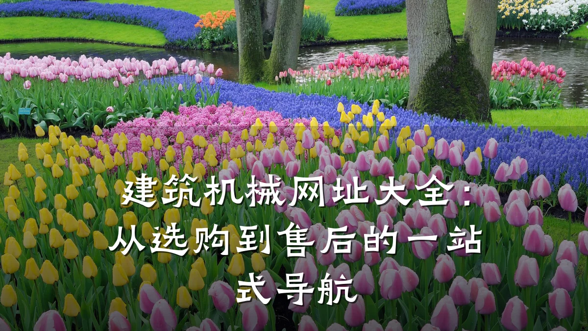 建筑机械网址大全:从选购到售后的一站式导航