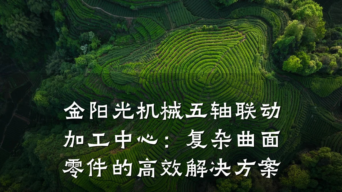金阳光机械五轴联动加工中心:复杂曲面零件的高效解决方案