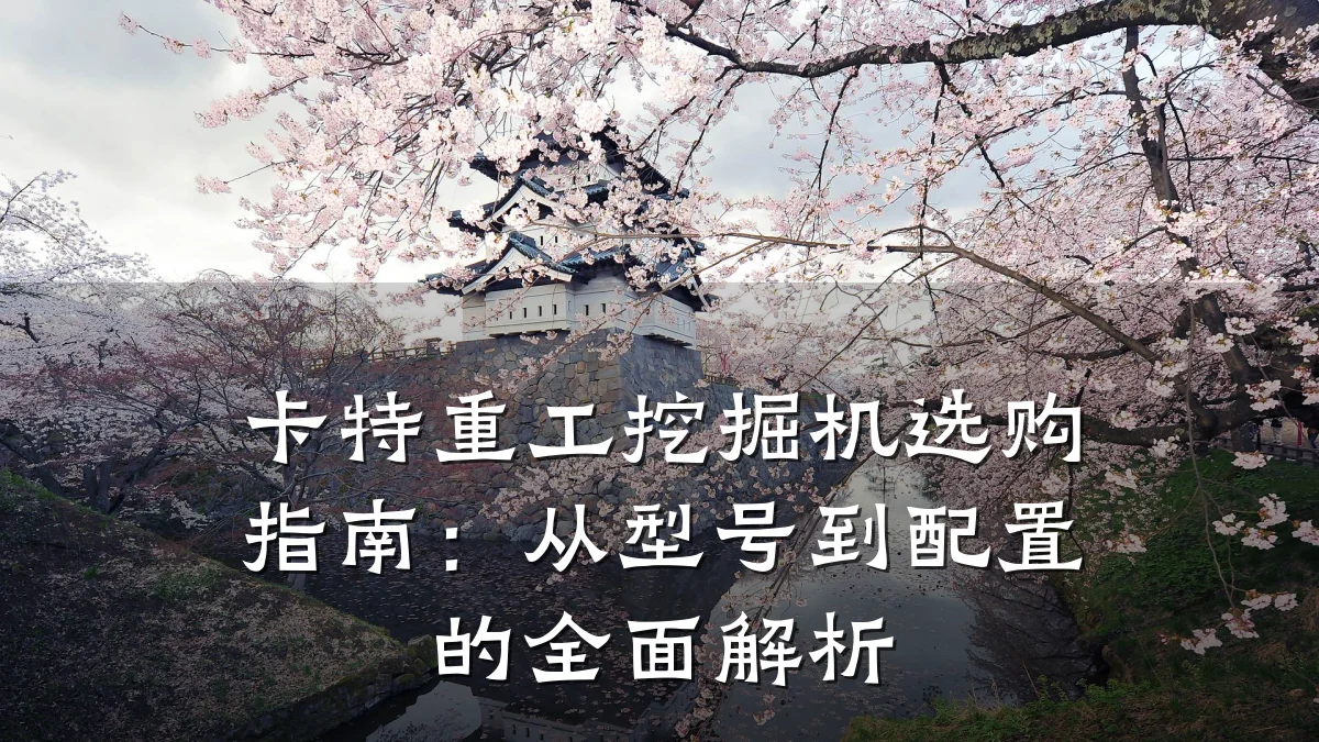卡特重工挖掘机选购指南:从型号到配置的全面解析