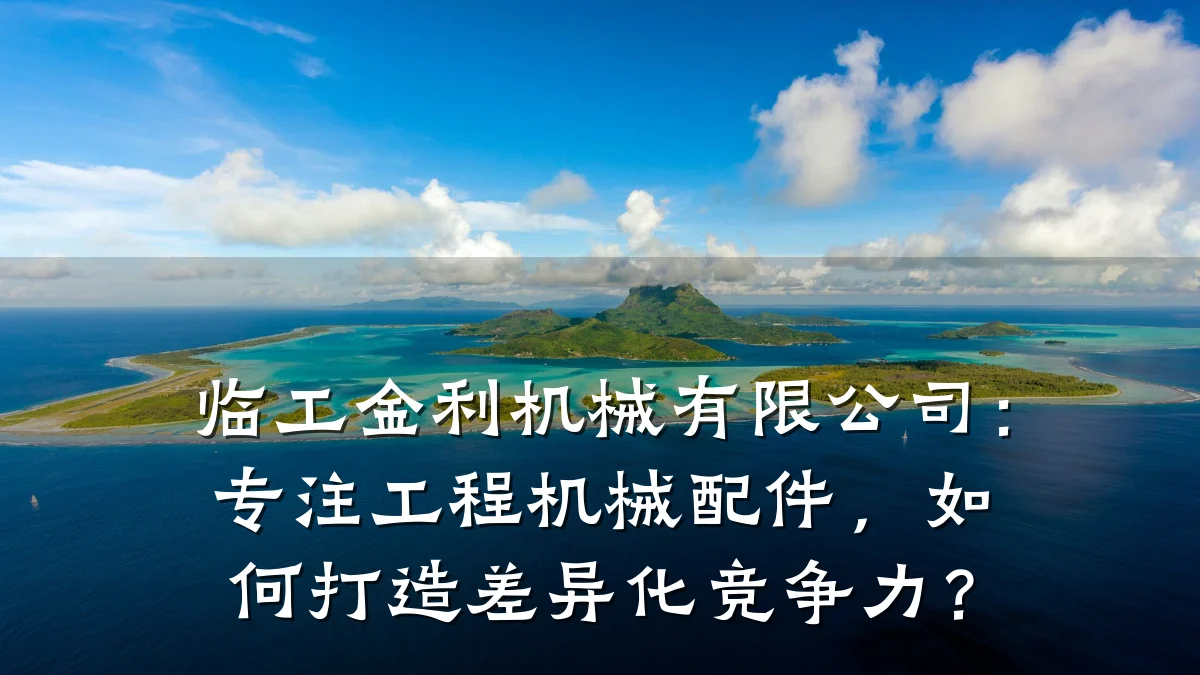 临工金利机械有限公司:专注工程机械配件,如何打造差异化竞争力?