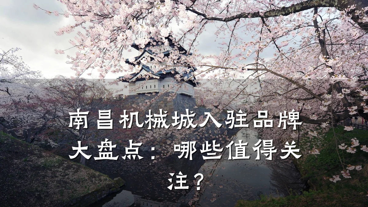 南昌机械城入驻品牌大盘点：哪些值得关注？