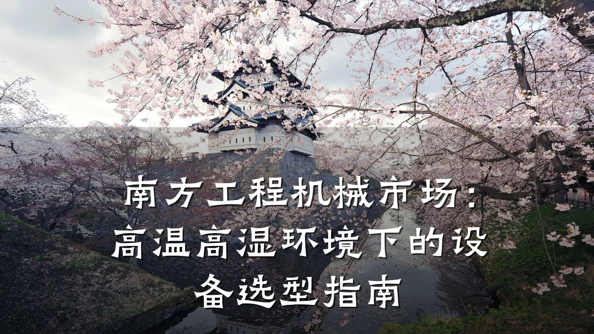 南方工程机械市场:高温高湿环境下的设备选型指南