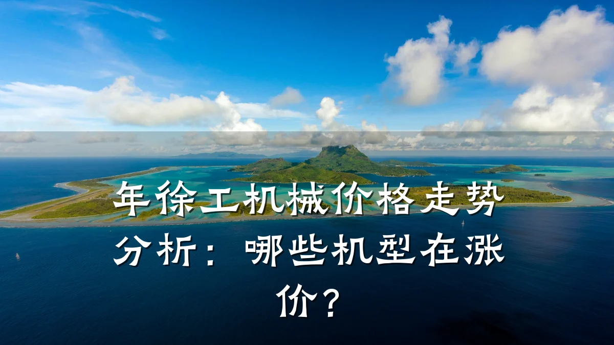 年徐工机械价格走势分析:哪些机型在涨价?
