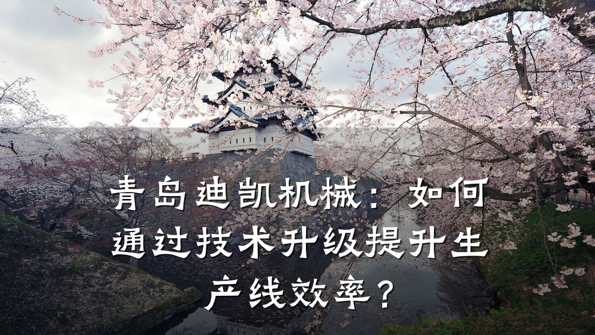 青岛迪凯机械:如何通过技术升级提升生产线效率?
