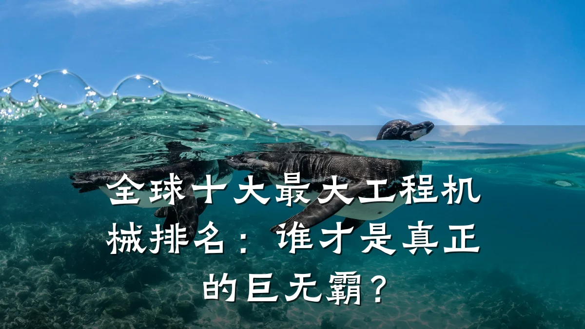 全球十大最大工程机械排名:谁才是真正的巨无霸?
