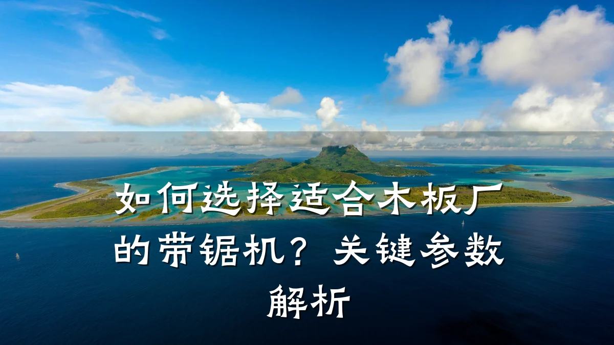 如何选择适合木板厂的带锯机?关键参数解析