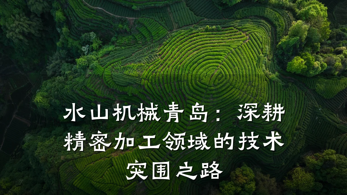 水山机械青岛:深耕精密加工领域的技术突围之路