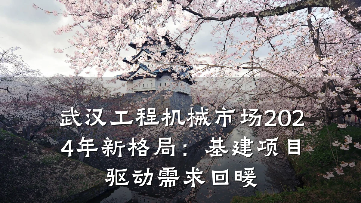 武汉工程机械市场2024年新格局:基建项目驱动需求回暖
