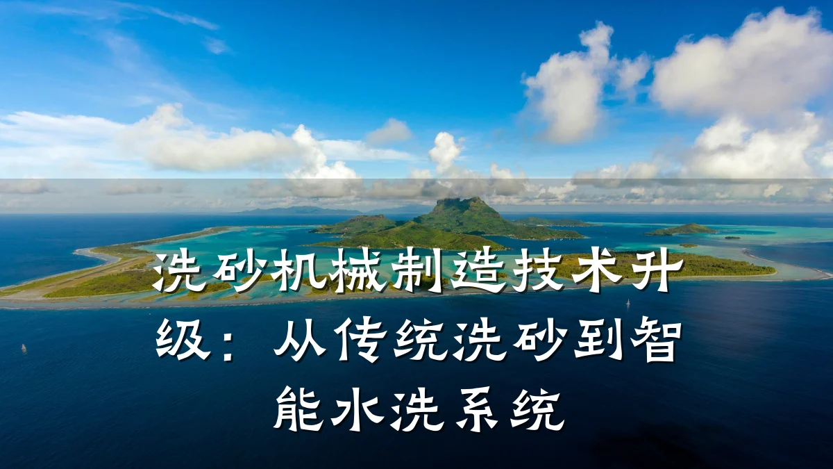 洗砂机械制造技术升级:从传统洗砂到智能水洗系统