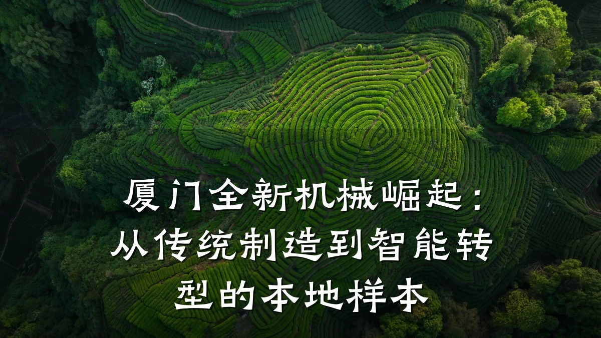 厦门全新机械崛起:从传统制造到智能转型的本地样本