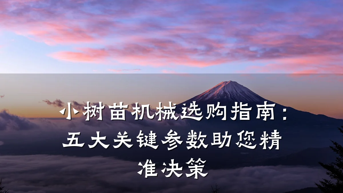小树苗机械选购指南:五大关键参数助您精准决策