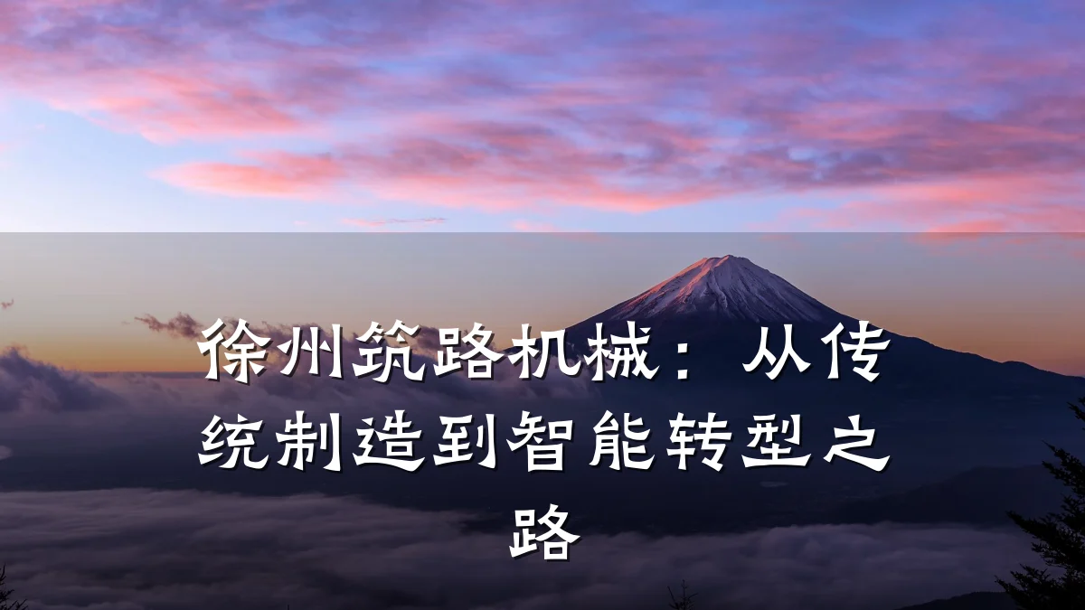 徐州筑路机械:从传统制造到智能转型之路