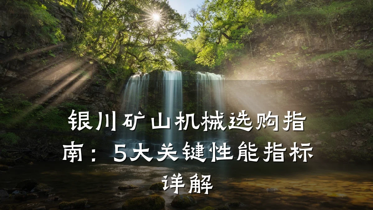 银川矿山机械选购指南:5大关键性能指标详解