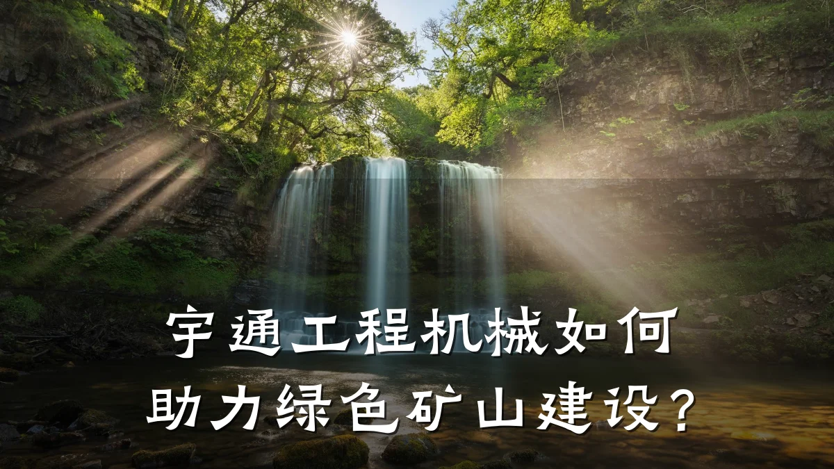 宇通工程机械如何助力绿色矿山建设?
