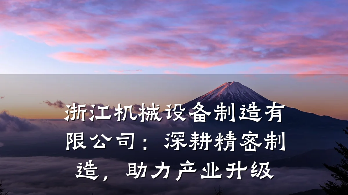 浙江机械设备制造有限公司:深耕精密制造,助力产业升级