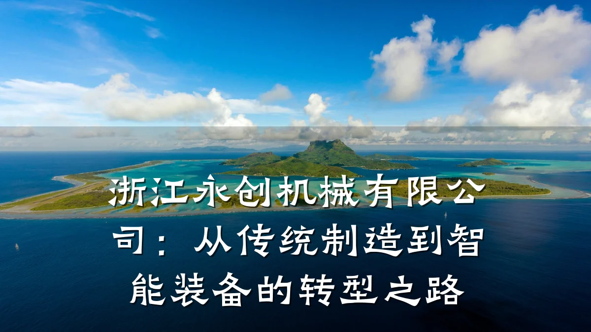 浙江永创机械有限公司:从传统制造到智能装备的转型之路