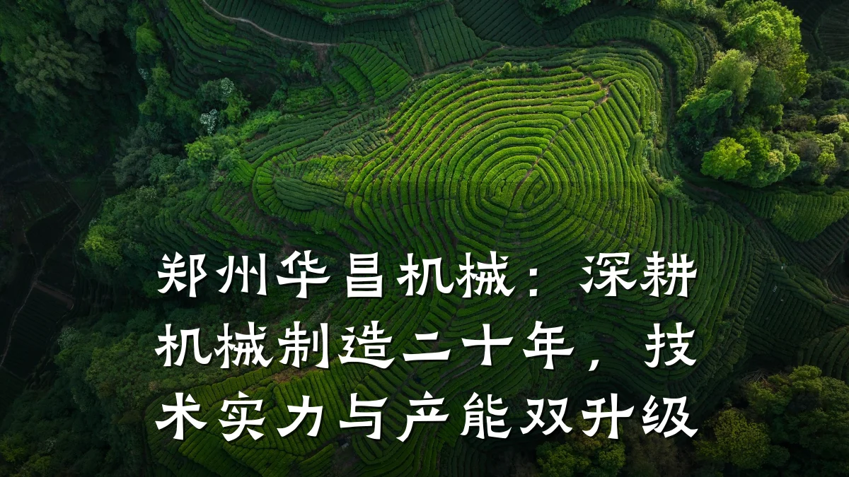 郑州华昌机械:深耕机械制造二十年,技术实力与产能双升级