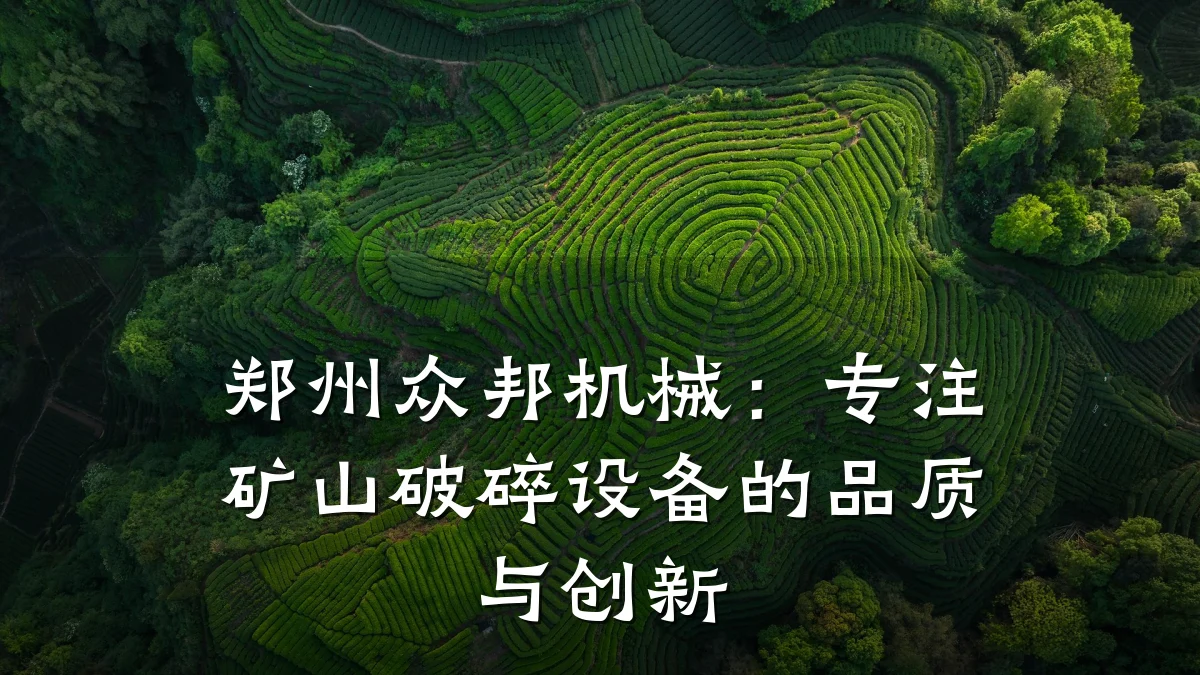郑州众邦机械:专注矿山破碎设备的品质与创新