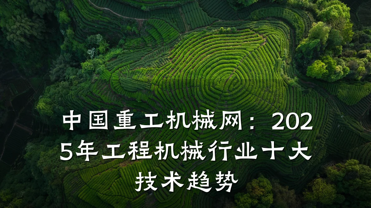 中国重工机械网:2025年工程机械行业十大技术趋势