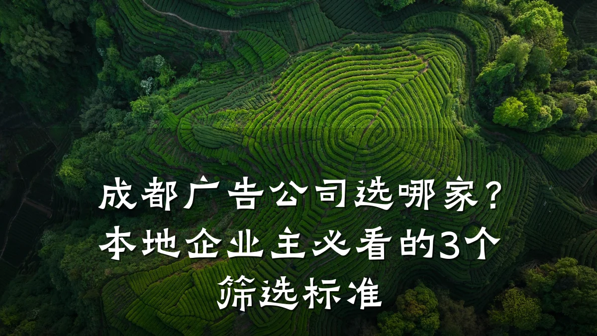 成都广告公司选哪家？本地企业主必看的3个筛选标准