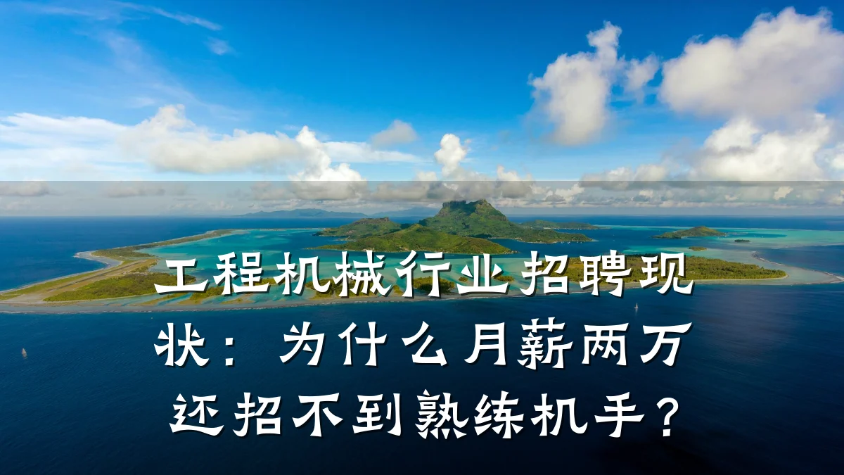 工程机械行业招聘现状:为什么月薪两万还招不到熟练机手?