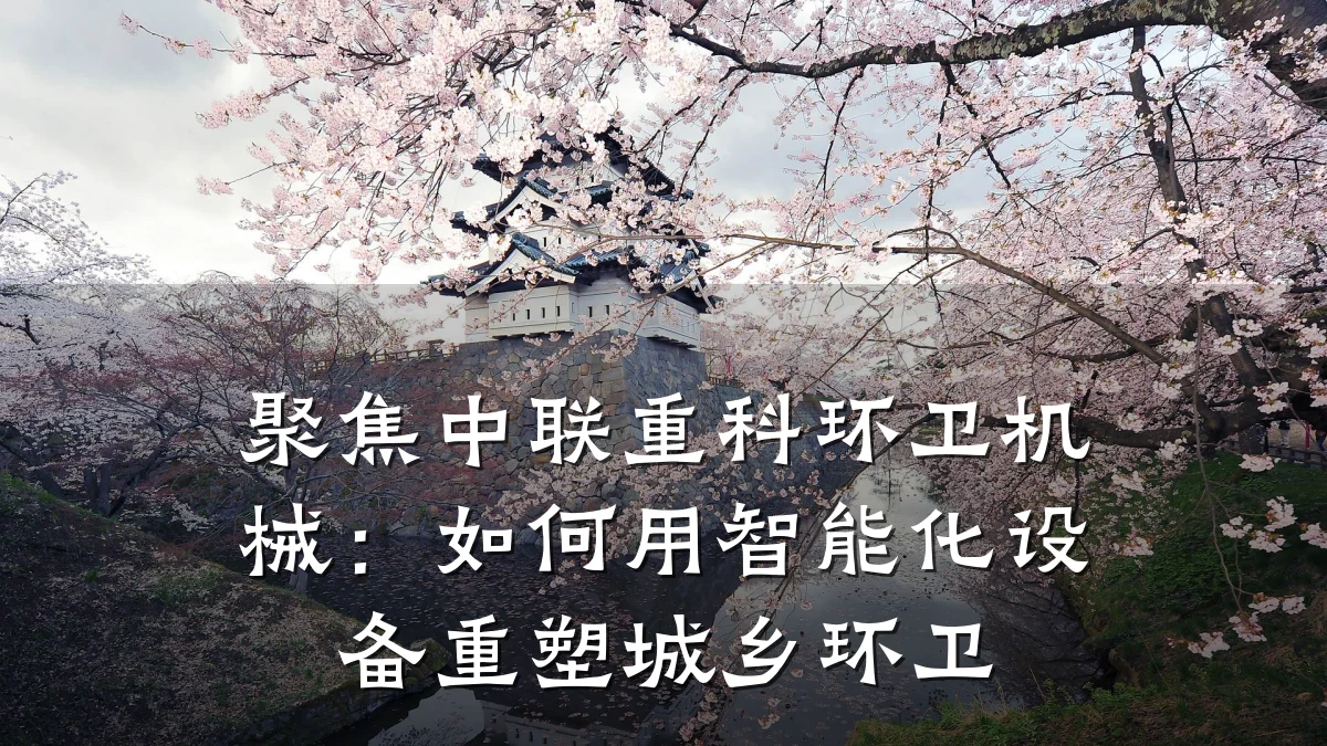 聚焦中联重科环卫机械:如何用智能化设备重塑城乡环卫