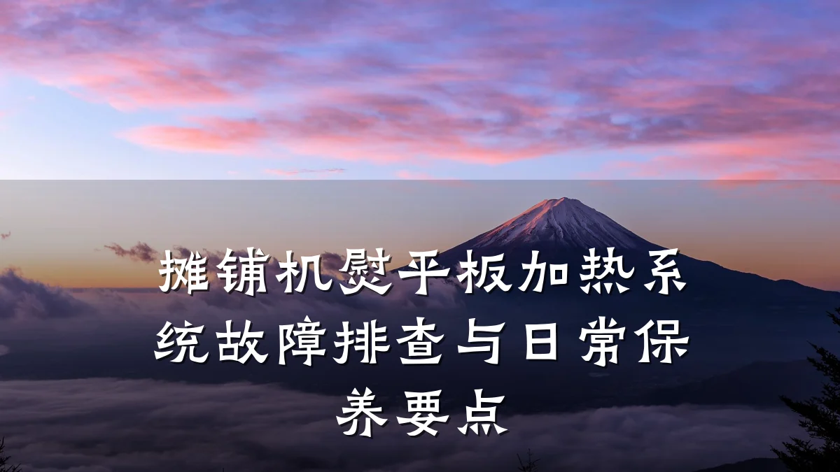 摊铺机熨平板加热系统故障排查与日常保养要点