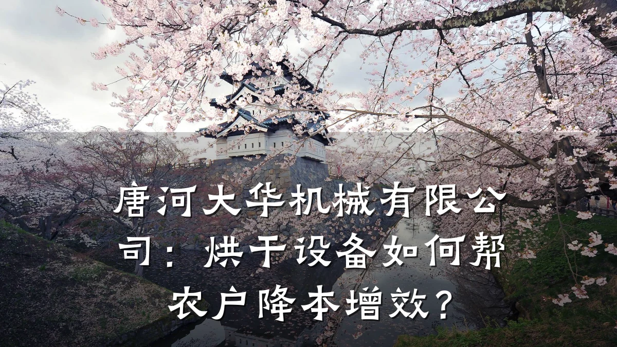 唐河大华机械有限公司:烘干设备如何帮农户降本增效?