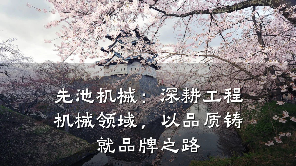 先池机械:深耕工程机械领域,以品质铸就品牌之路
