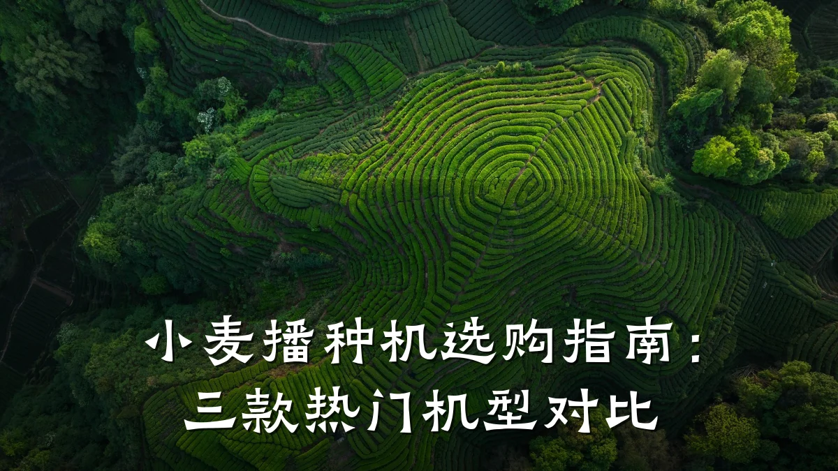 小麦播种机选购指南:三款热门机型对比