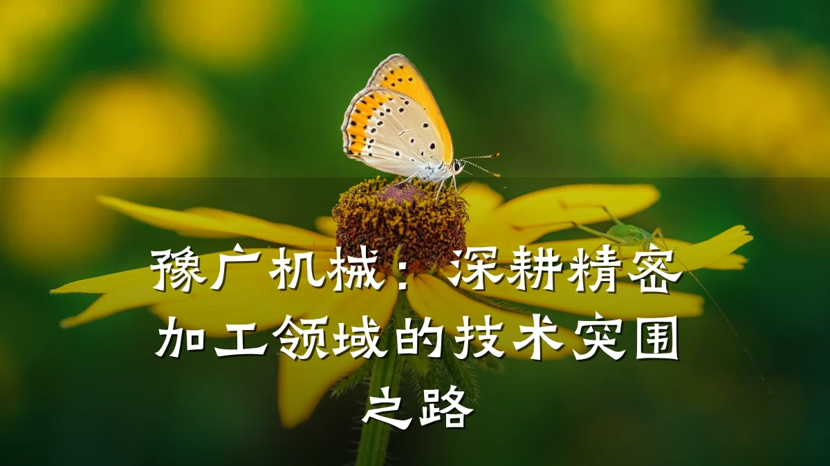 豫广机械:深耕精密加工领域的技术突围之路